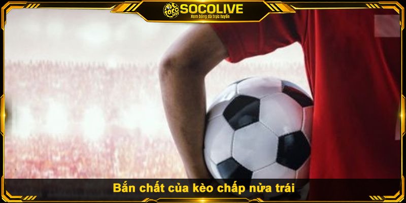 Bắn chất của kèo chấp nửa trái