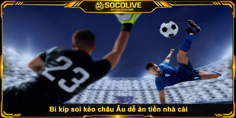 Bí kíp soi kèo châu Âu dễ ăn tiền nhà cái