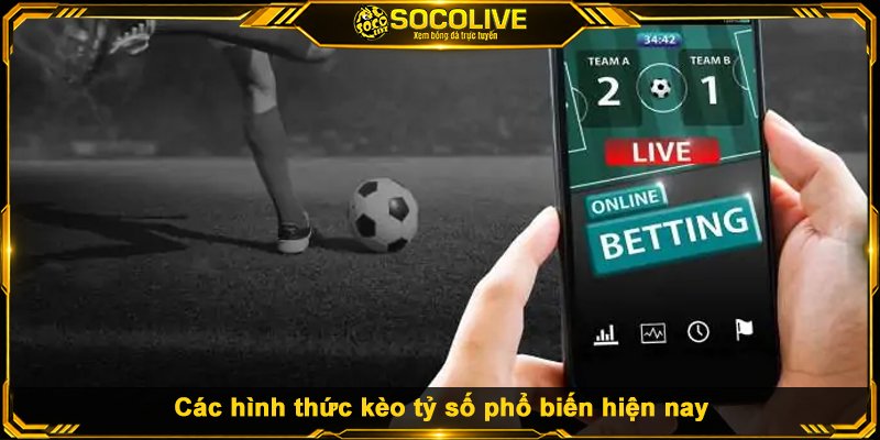 Các hình thức kèo tỷ số phổ biến hiện nay