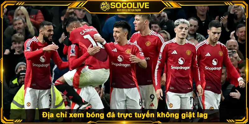 Địa chỉ xem bóng đá trực tuyến không giật lag