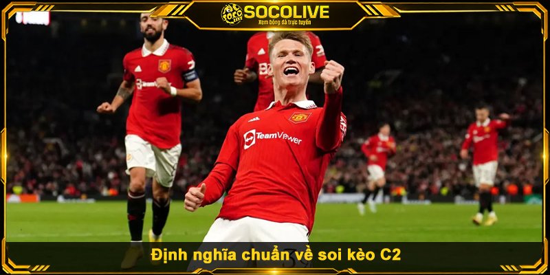 Định nghĩa chuẩn về soi kèo C2