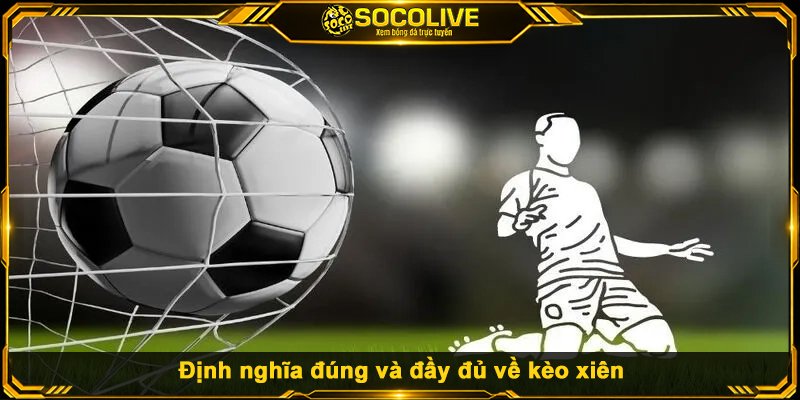 Định nghĩa đúng và đầy đủ về kèo xiên