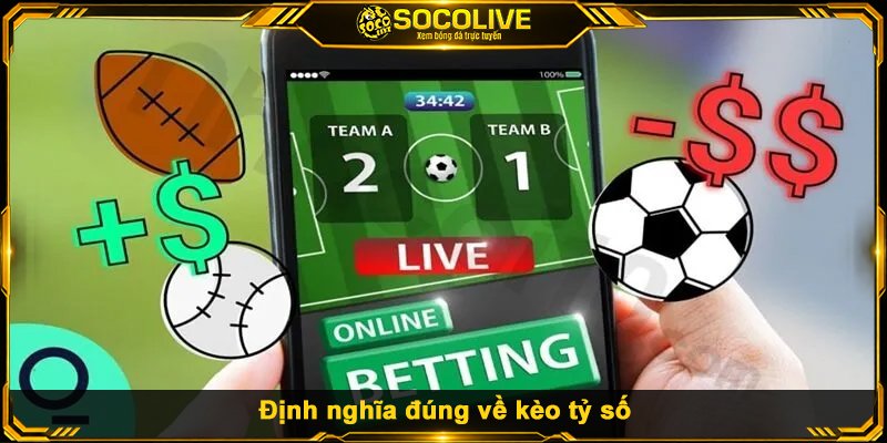 Định nghĩa đúng về kèo tỷ số