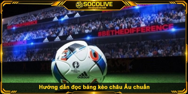 Hướng dẫn đọc bảng kèo châu Âu chuẩn