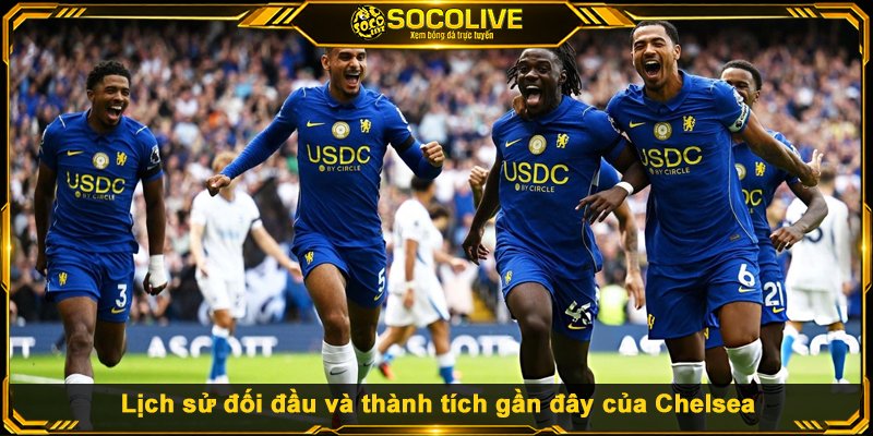 Lịch sử đối đầu và thành tích gần đây của Chelsea