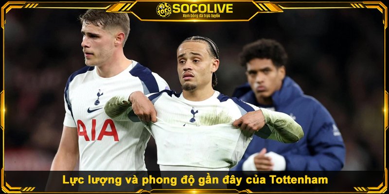 Lực lượng và phong độ gần đây của Tottenham