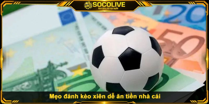 Mẹo đánh kèo xiên dễ ăn tiền nhà cái