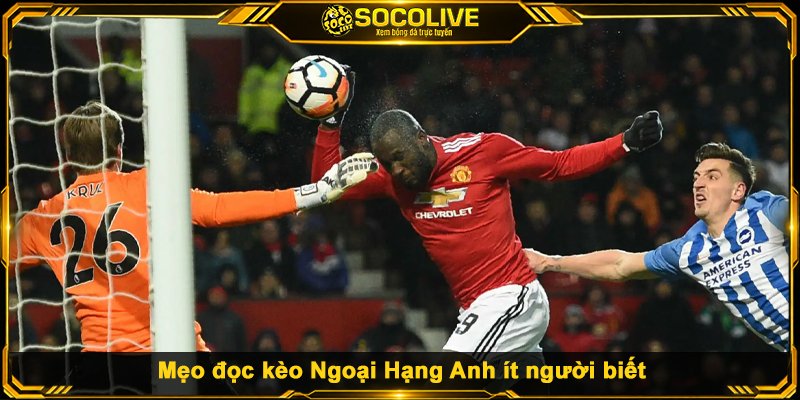 Mẹo đọc kèo Ngoại Hạng Anh ít người biết