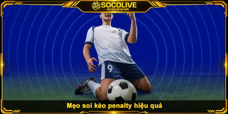 Mẹo soi kèo penalty hiệu quả