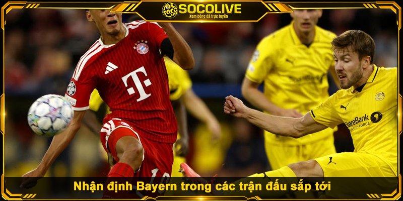 Nhận định Bayern trong các trận đấu sắp tới