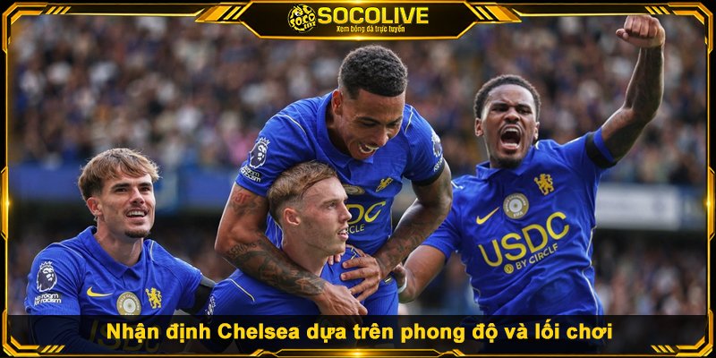 Nhận định Chelsea dựa trên phong độ và lối chơi