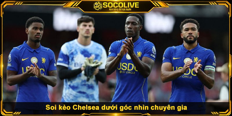 Soi kèo Chelsea dưới góc nhìn chuyên gia