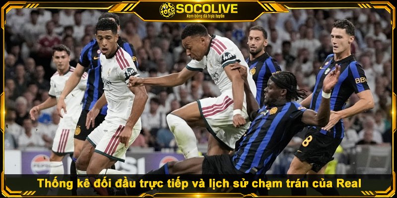 Thống kê đối đầu trực tiếp và lịch sử chạm trán của Real